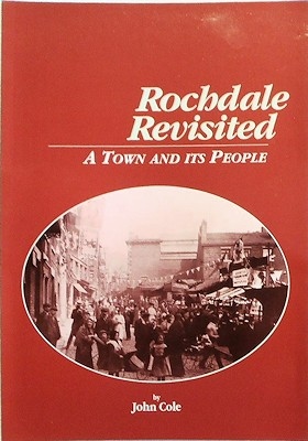 Rochdale Revisited Volume 1. A Town and its People, by John Cole