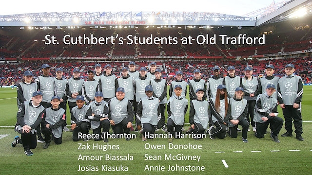 Eight students were selected to represent St Cuthbert’s as flag bearers and were responsible for waving the UEFA Champions League flag on the Old Trafford pitch